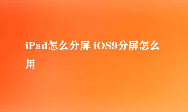 iPad怎么分屏 iOS9分屏怎么用