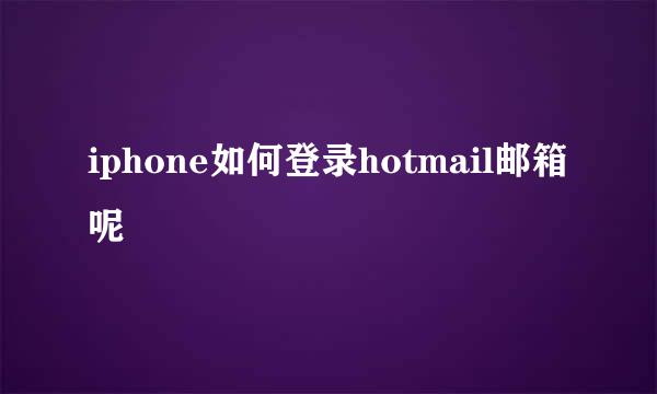 iphone如何登录hotmail邮箱呢