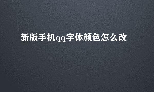 新版手机qq字体颜色怎么改