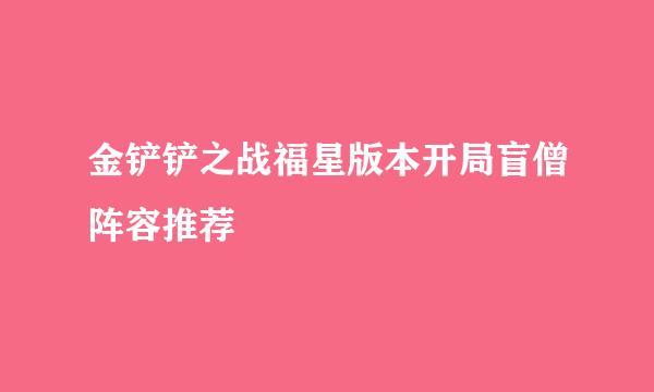 金铲铲之战福星版本开局盲僧阵容推荐