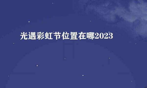 光遇彩虹节位置在哪2023