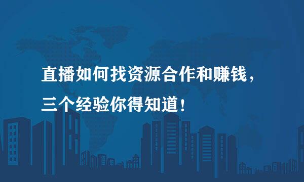 直播如何找资源合作和赚钱，三个经验你得知道！