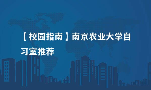 【校园指南】南京农业大学自习室推荐