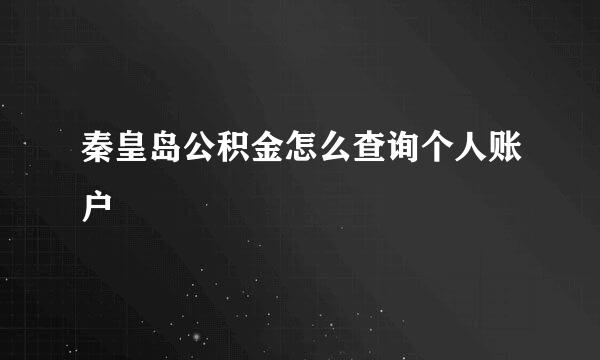 秦皇岛公积金怎么查询个人账户