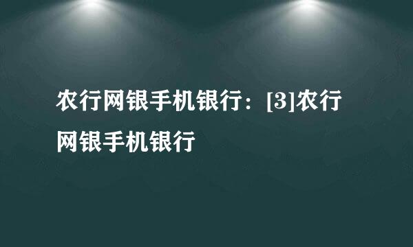 农行网银手机银行：[3]农行网银手机银行