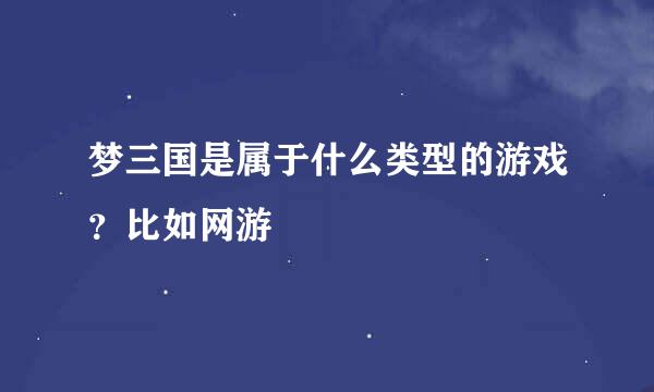 梦三国是属于什么类型的游戏？比如网游