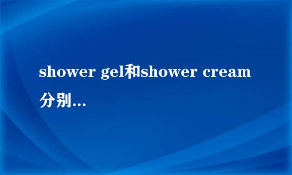 shower gel和shower cream分别是什么意思？有什么不同