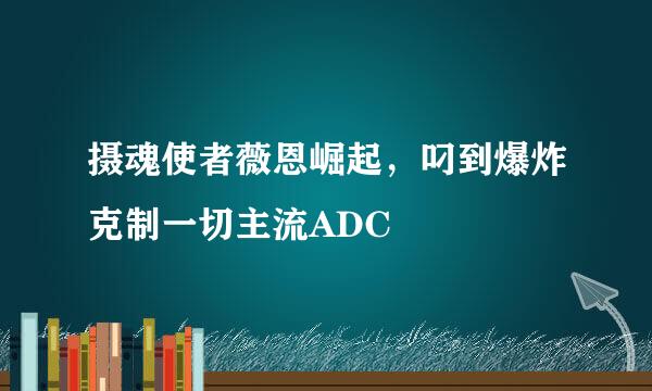 摄魂使者薇恩崛起，叼到爆炸克制一切主流ADC