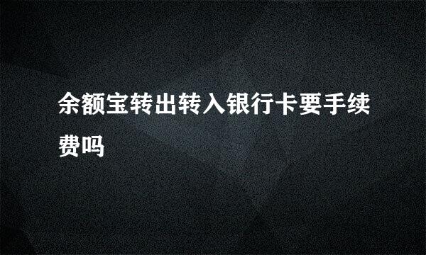 余额宝转出转入银行卡要手续费吗