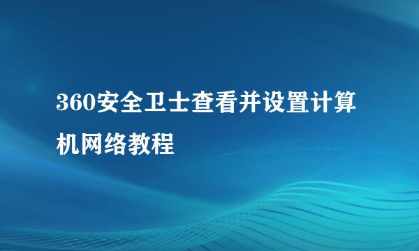 360安全卫士查看并设置计算机网络教程