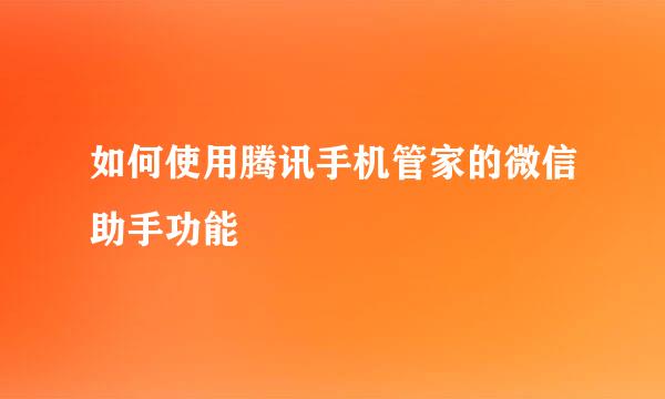 如何使用腾讯手机管家的微信助手功能