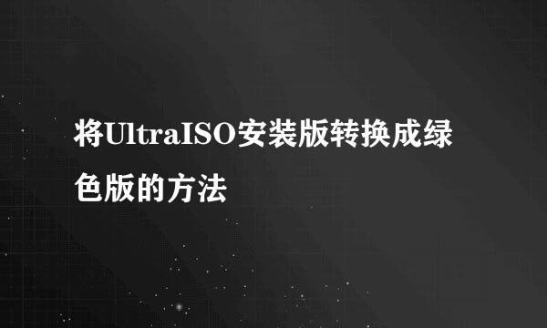 将UltraISO安装版转换成绿色版的方法