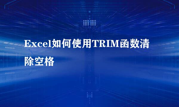 Excel如何使用TRIM函数清除空格