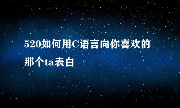 520如何用C语言向你喜欢的那个ta表白