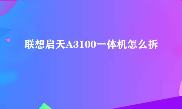 联想启天A3100一体机怎么拆