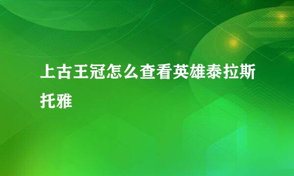 上古王冠怎么查看英雄泰拉斯托雅