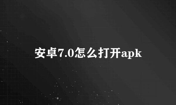 安卓7.0怎么打开apk