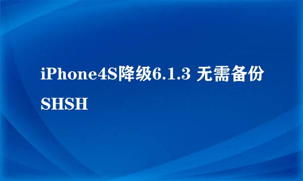 iPhone4S降级6.1.3 无需备份SHSH