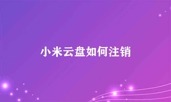 小米云盘如何注销