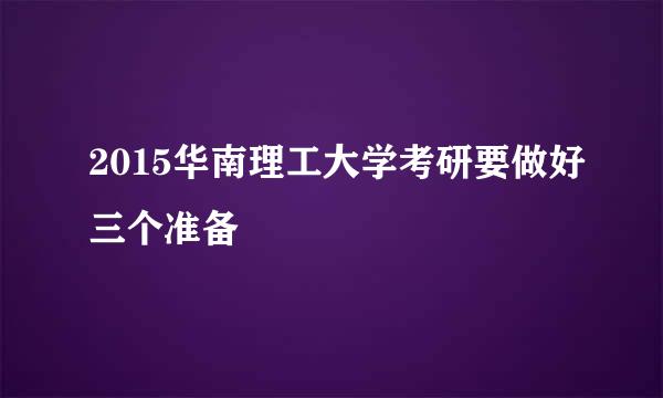 2015华南理工大学考研要做好三个准备