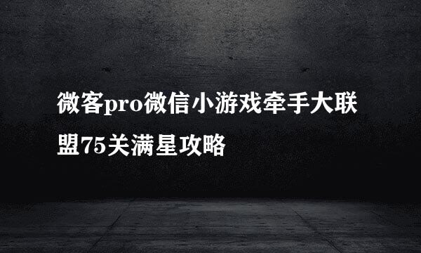 微客pro微信小游戏牵手大联盟75关满星攻略