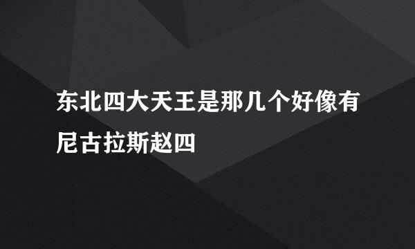 东北四大天王是那几个好像有尼古拉斯赵四