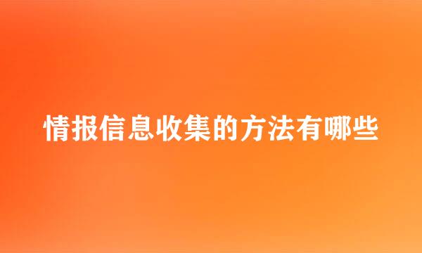 情报信息收集的方法有哪些