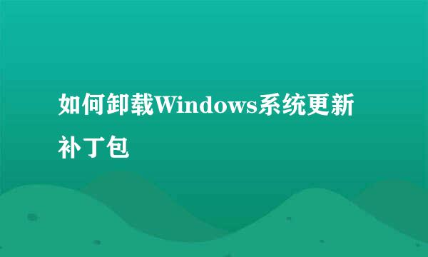 如何卸载Windows系统更新补丁包