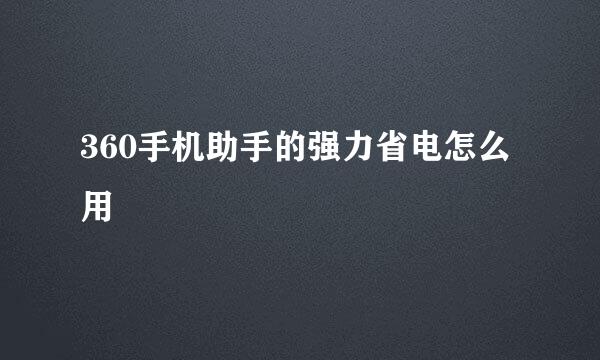 360手机助手的强力省电怎么用