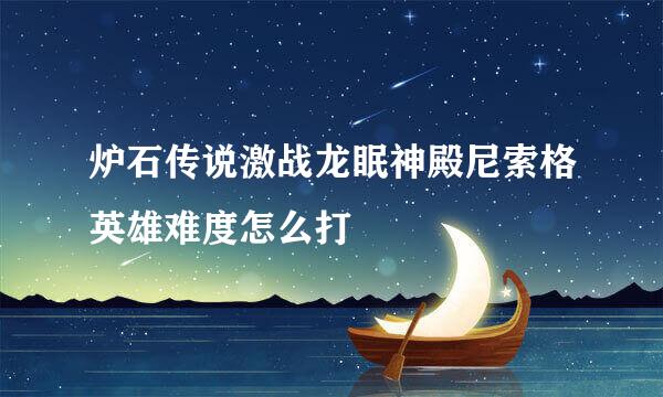 炉石传说激战龙眠神殿尼索格英雄难度怎么打