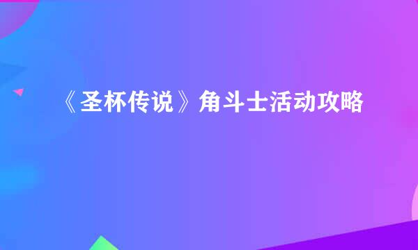 《圣杯传说》角斗士活动攻略