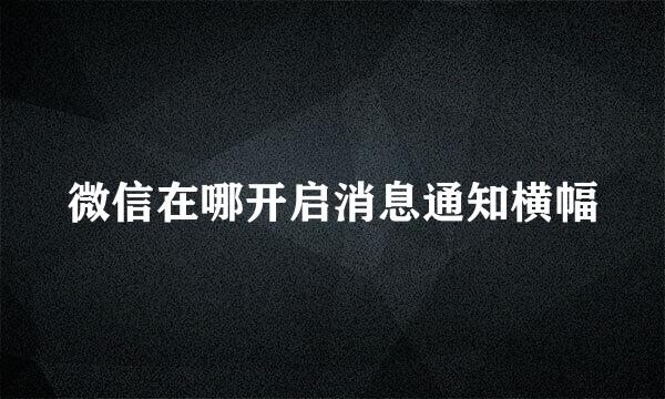 微信在哪开启消息通知横幅