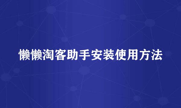 懒懒淘客助手安装使用方法