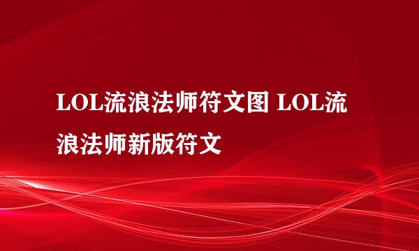 LOL流浪法师符文图 LOL流浪法师新版符文