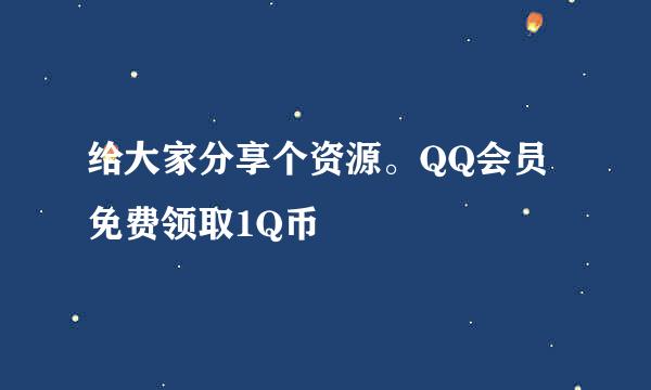 给大家分享个资源。QQ会员免费领取1Q币