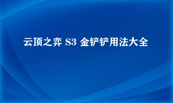 云顶之弈 S3 金铲铲用法大全