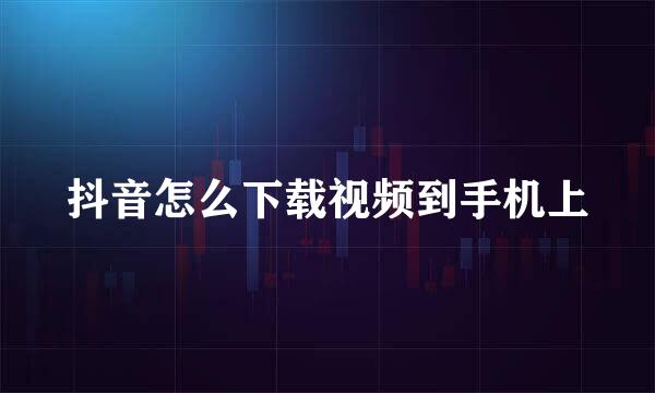 抖音怎么下载视频到手机上