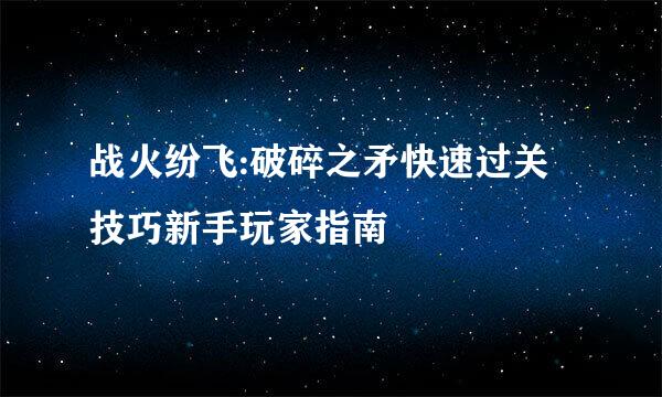 战火纷飞:破碎之矛快速过关技巧新手玩家指南