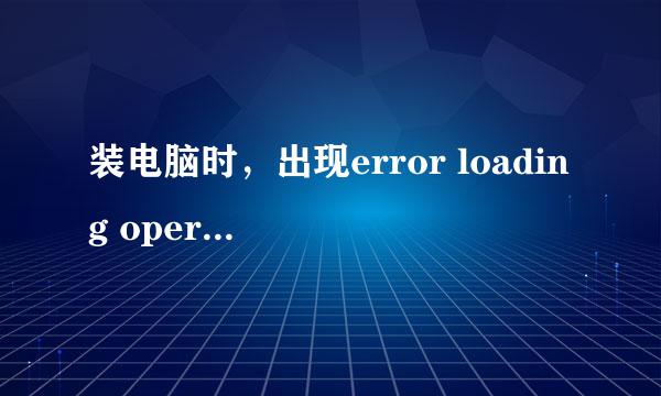 装电脑时，出现error loading operating system