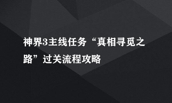 神界3主线任务“真相寻觅之路”过关流程攻略