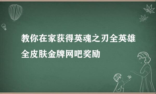 教你在家获得英魂之刃全英雄全皮肤金牌网吧奖励