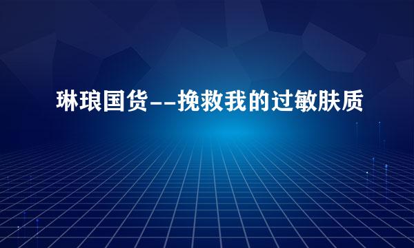 琳琅国货--挽救我的过敏肤质