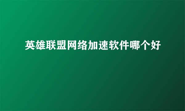 英雄联盟网络加速软件哪个好