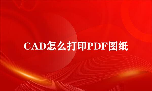 CAD怎么打印PDF图纸