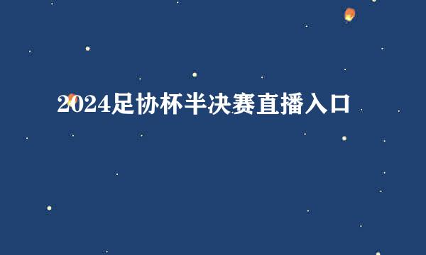 2024足协杯半决赛直播入口