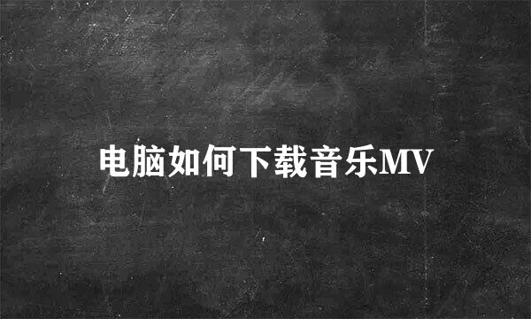 电脑如何下载音乐MV