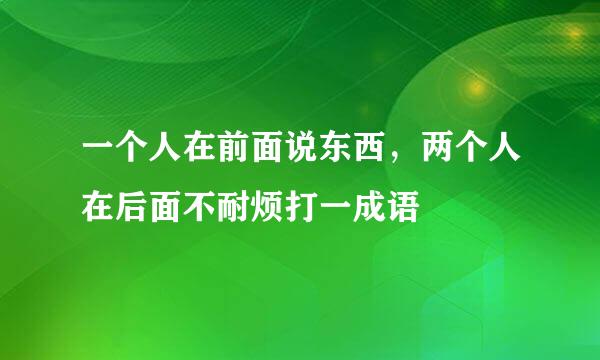 一个人在前面说东西，两个人在后面不耐烦打一成语