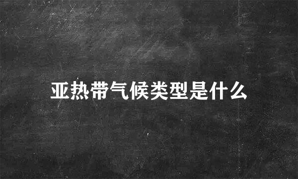 亚热带气候类型是什么