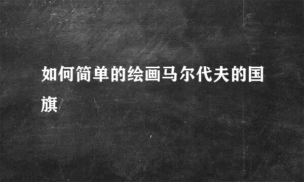 如何简单的绘画马尔代夫的国旗