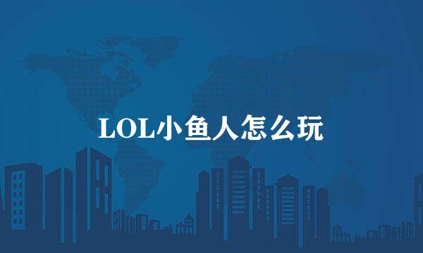 LOL小鱼人怎么玩